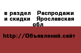  в раздел : Распродажи и скидки . Ярославская обл.